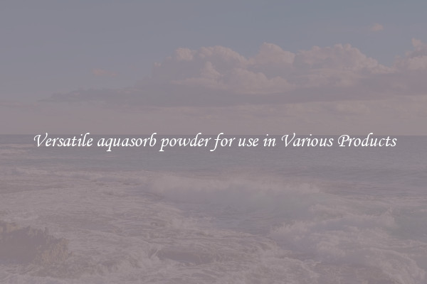 Versatile aquasorb powder for use in Various Products