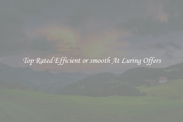 Top Rated Efficient or smooth At Luring Offers