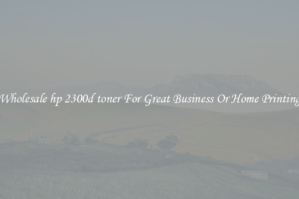 Wholesale hp 2300d toner For Great Business Or Home Printing
