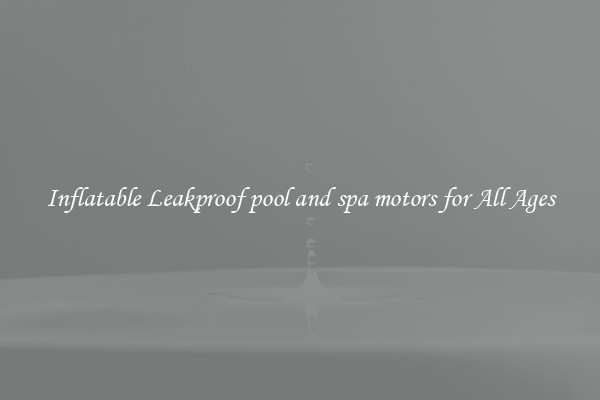 Inflatable Leakproof pool and spa motors for All Ages