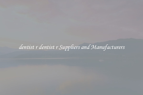 dentist r dentist r Suppliers and Manufacturers