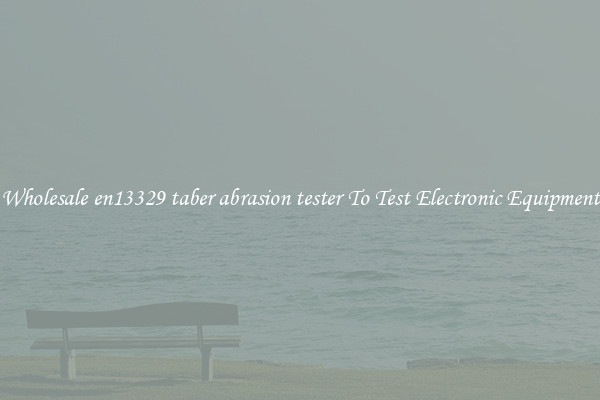Wholesale en13329 taber abrasion tester To Test Electronic Equipment