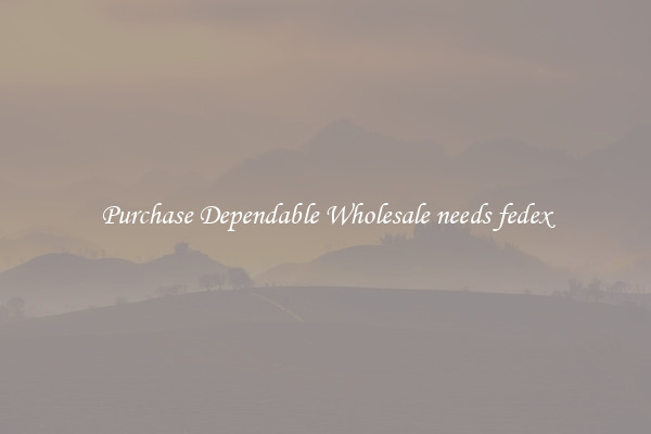 Purchase Dependable Wholesale needs fedex