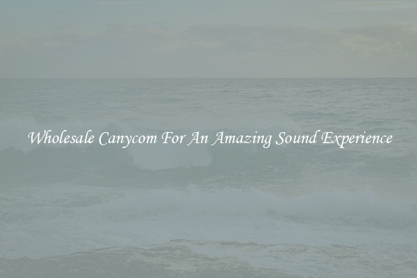 Wholesale Canycom For An Amazing Sound Experience
