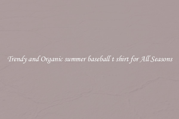Trendy and Organic summer baseball t shirt for All Seasons
