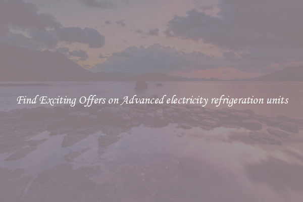 Find Exciting Offers on Advanced electricity refrigeration units