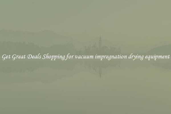 Get Great Deals Shopping for vacuum impregnation drying equipment