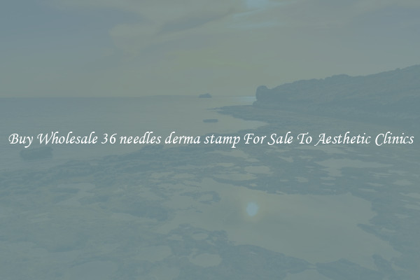 Buy Wholesale 36 needles derma stamp For Sale To Aesthetic Clinics