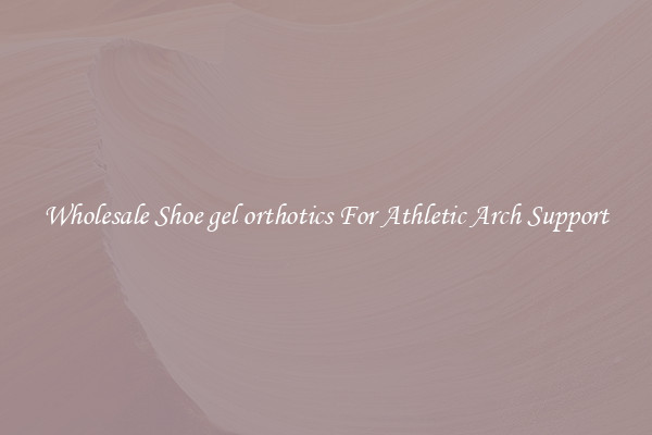 Wholesale Shoe gel orthotics For Athletic Arch Support