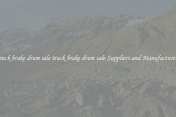 truck brake drum sale truck brake drum sale Suppliers and Manufacturers