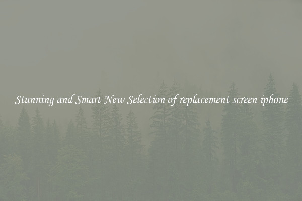 Stunning and Smart New Selection of replacement screen iphone