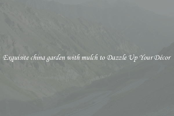 Exquisite china garden with mulch to Dazzle Up Your Décor 