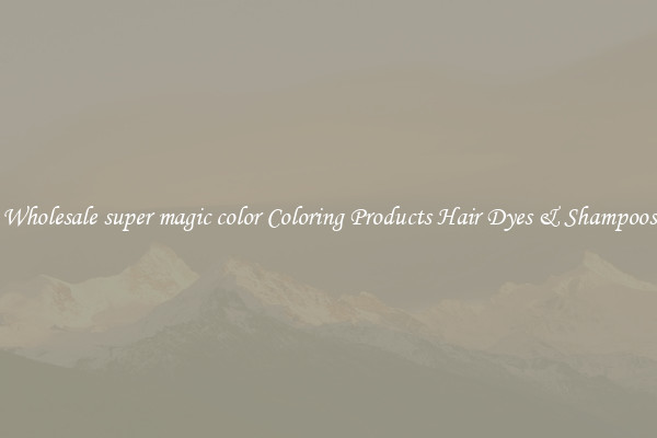 Wholesale super magic color Coloring Products Hair Dyes & Shampoos