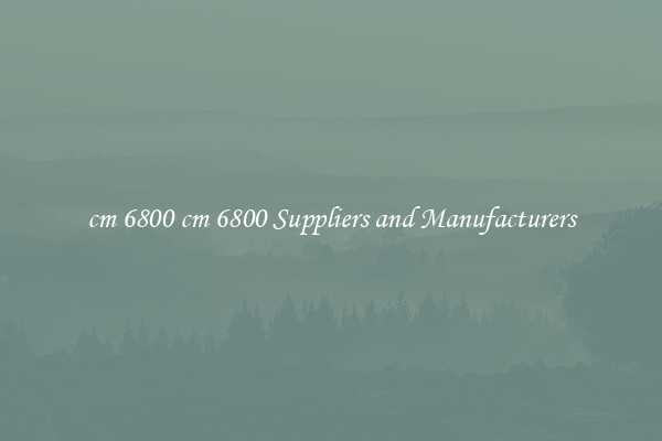 cm 6800 cm 6800 Suppliers and Manufacturers
