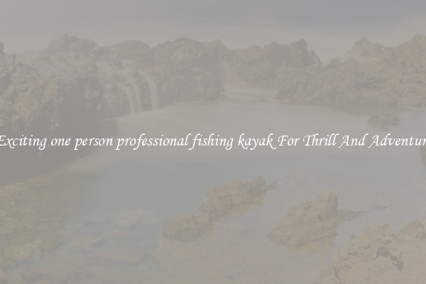 Exciting one person professional fishing kayak For Thrill And Adventure