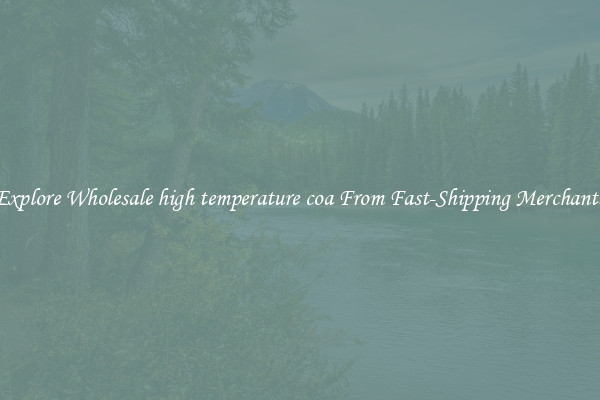Explore Wholesale high temperature coa From Fast-Shipping Merchants