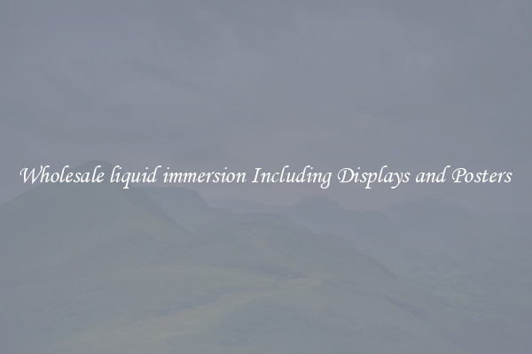 Wholesale liquid immersion Including Displays and Posters 
