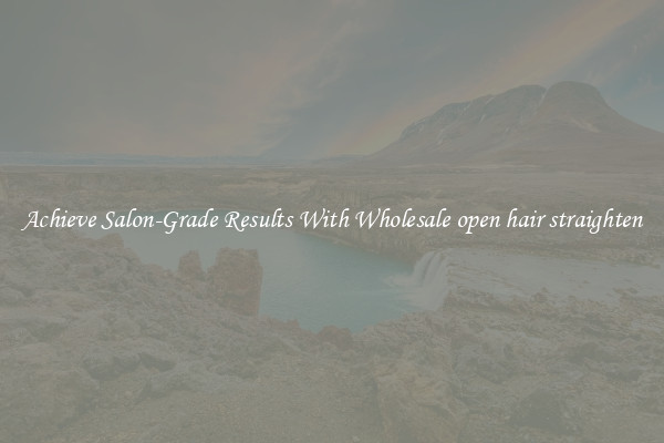 Achieve Salon-Grade Results With Wholesale open hair straighten