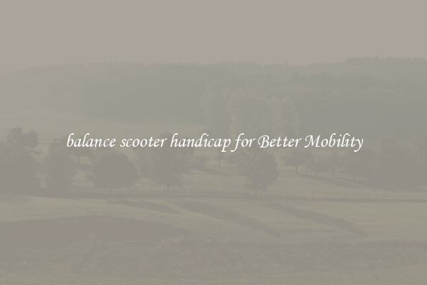 balance scooter handicap for Better Mobility