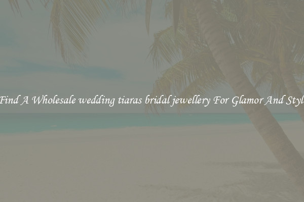 Find A Wholesale wedding tiaras bridal jewellery For Glamor And Style