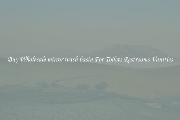 Buy Wholesale mirror wash basin For Toilets Restrooms Vanities