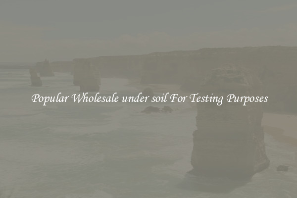 Popular Wholesale under soil For Testing Purposes