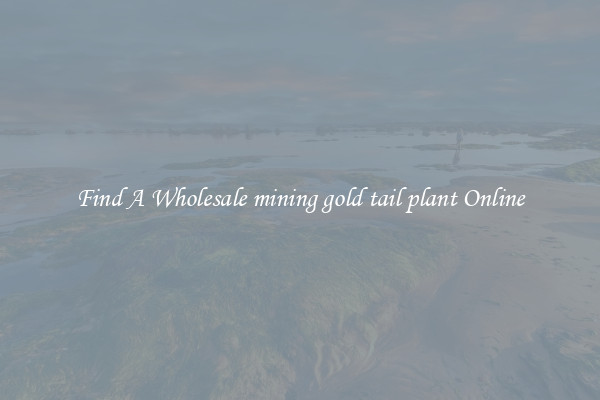 Find A Wholesale mining gold tail plant Online
