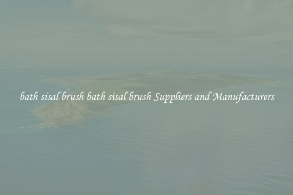 bath sisal brush bath sisal brush Suppliers and Manufacturers