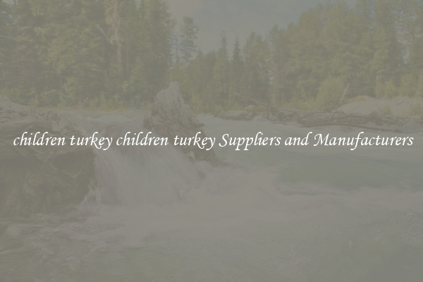 children turkey children turkey Suppliers and Manufacturers