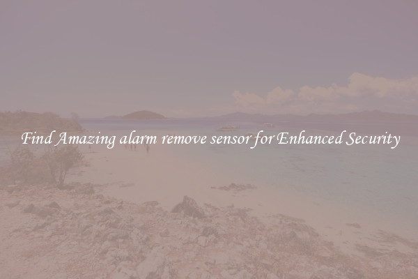 Find Amazing alarm remove sensor for Enhanced Security