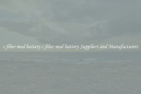 c fiber mod battery c fiber mod battery Suppliers and Manufacturers