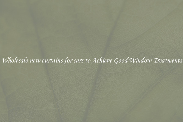 Wholesale new curtains for cars to Achieve Good Window Treatments