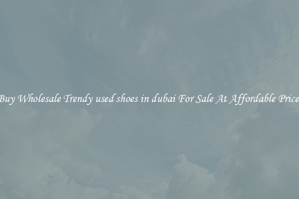 Buy Wholesale Trendy used shoes in dubai For Sale At Affordable Prices