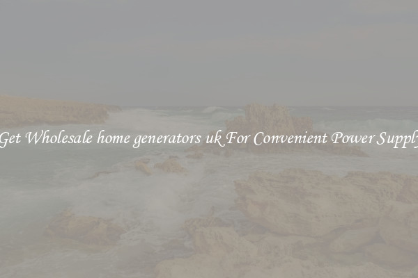 Get Wholesale home generators uk For Convenient Power Supply