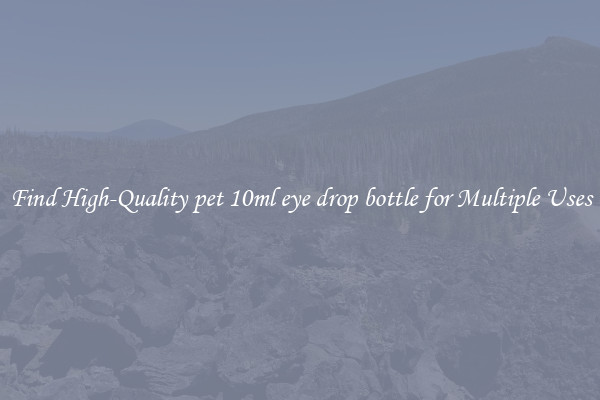 Find High-Quality pet 10ml eye drop bottle for Multiple Uses