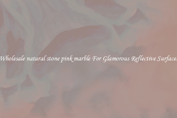Wholesale natural stone pink marble For Glamorous Reflective Surfaces