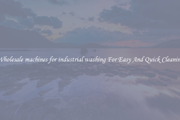 Wholesale machines for industrial washing For Easy And Quick Cleaning