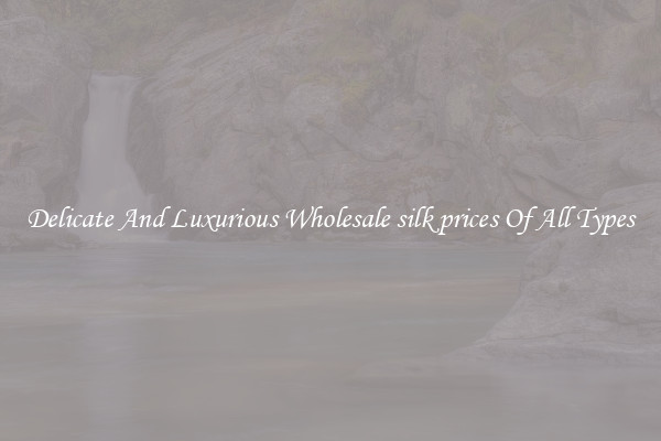 Delicate And Luxurious Wholesale silk prices Of All Types