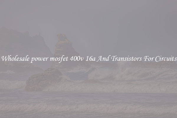 Wholesale power mosfet 400v 16a And Transistors For Circuits