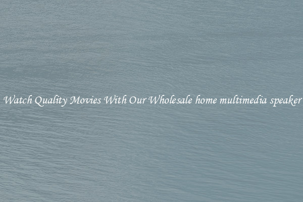 Watch Quality Movies With Our Wholesale home multimedia speaker