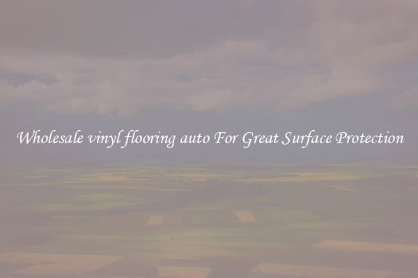 Wholesale vinyl flooring auto For Great Surface Protection
