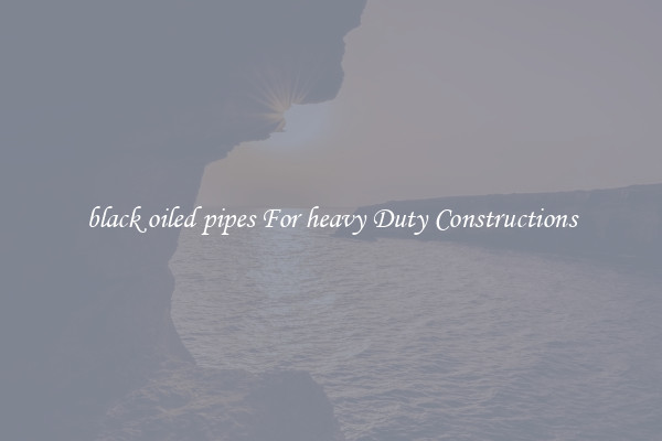black oiled pipes For heavy Duty Constructions