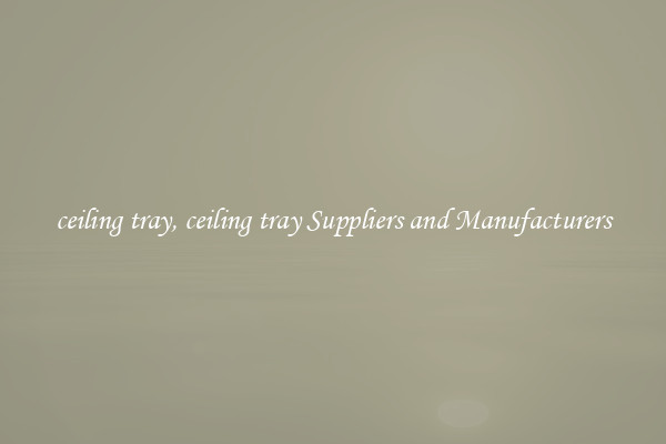 ceiling tray, ceiling tray Suppliers and Manufacturers