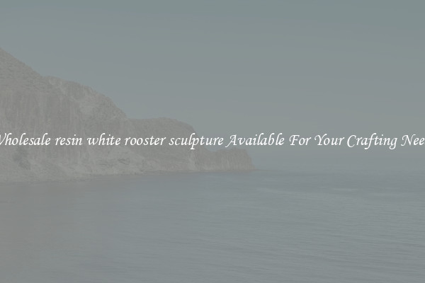 Wholesale resin white rooster sculpture Available For Your Crafting Needs