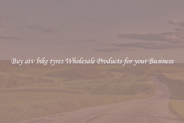 Buy atv bike tyres Wholesale Products for your Business