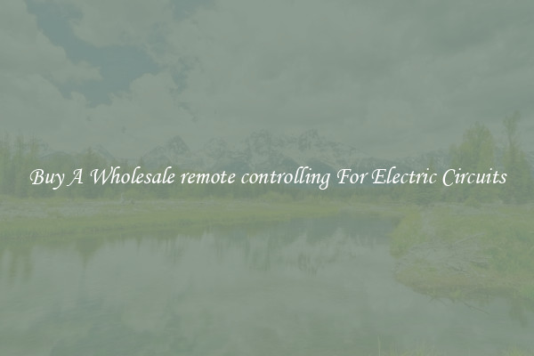 Buy A Wholesale remote controlling For Electric Circuits