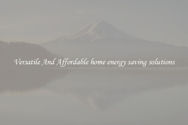 Versatile And Affordable home energy saving solutions