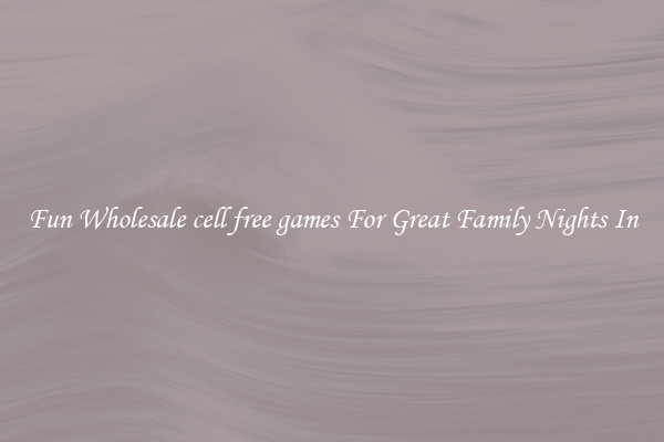 Fun Wholesale cell free games For Great Family Nights In