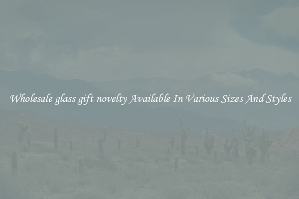 Wholesale glass gift novelty Available In Various Sizes And Styles