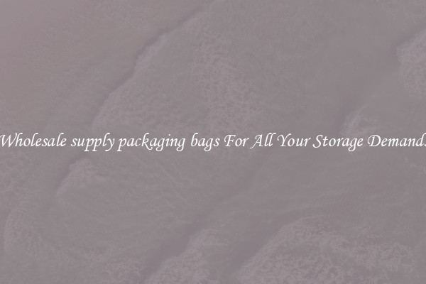 Wholesale supply packaging bags For All Your Storage Demands